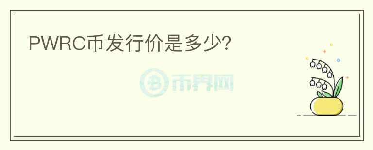 PWRC幣發(fā)行價是多少？