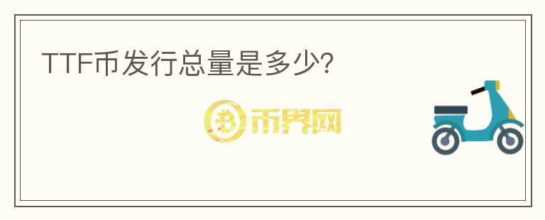 TTF幣發(fā)行總量是多少？