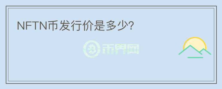 NFTN幣發(fā)行價(jià)是多少？