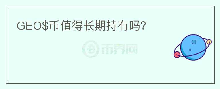 GEO$幣值得長(zhǎng)期持有嗎？