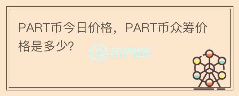 PART幣今日價格，PART幣眾籌價格是多少？