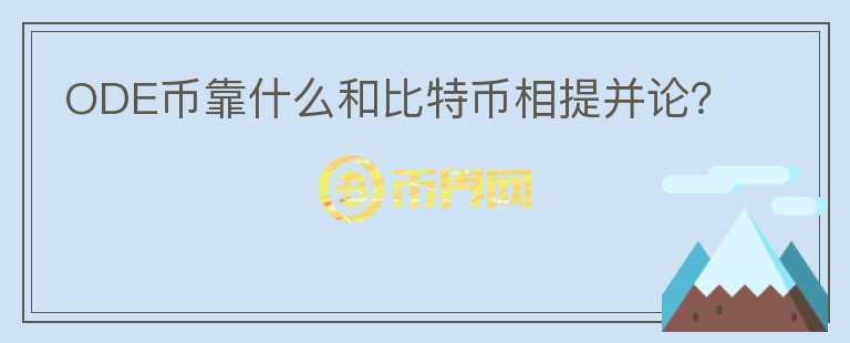 ODE幣靠什么和比特幣相提并論？