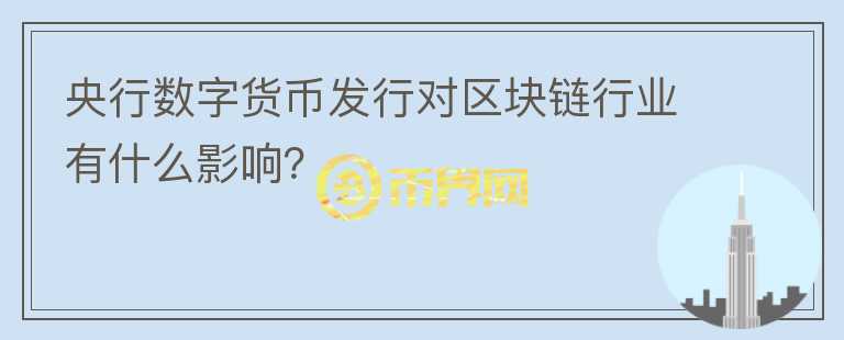 央行數(shù)字貨幣發(fā)行對區(qū)塊鏈行業(yè)有什么影響?