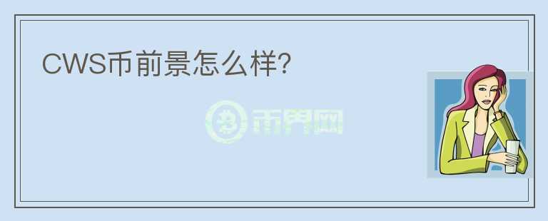CWS幣前景怎么樣？