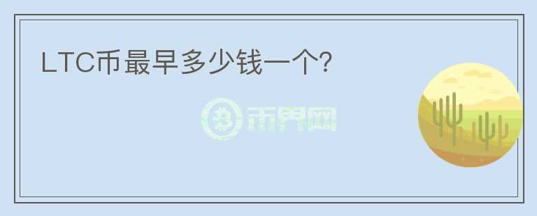 LTC幣最早多少錢一個(gè)？