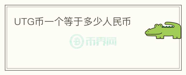 UTG幣一個(gè)等于多少人民幣