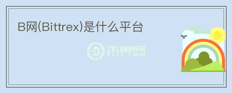 B網(wǎng)(Bittrex)是什么平臺(tái)