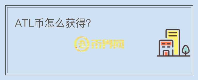 ATL幣怎么獲得？
