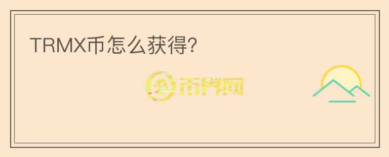 TRMX幣怎么獲得？