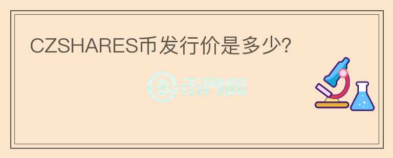 CZSHARES幣發(fā)行價(jià)是多少？