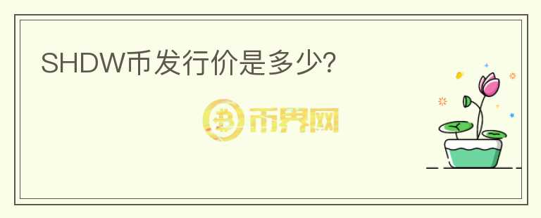 SHDW幣發(fā)行價是多少？