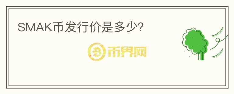 SMAK幣發(fā)行價(jià)是多少？