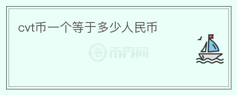 cvt幣一個(gè)等于多少人民幣