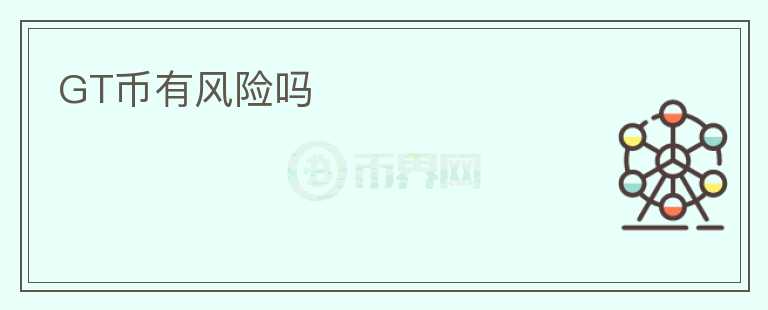 GT幣有風(fēng)險(xiǎn)嗎