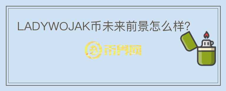 LADYWOJAK幣未來前景怎么樣？