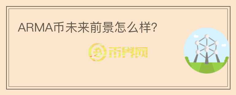 ARMA幣未來(lái)前景怎么樣？
