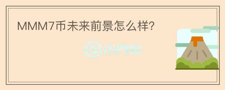 MMM7幣未來前景怎么樣？