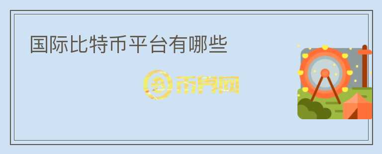 國(guó)際比特幣平臺(tái)有哪些
