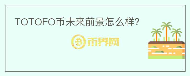 TOTOFO幣未來前景怎么樣？
