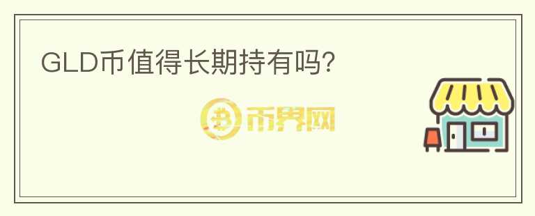 GLD幣值得長(zhǎng)期持有嗎？