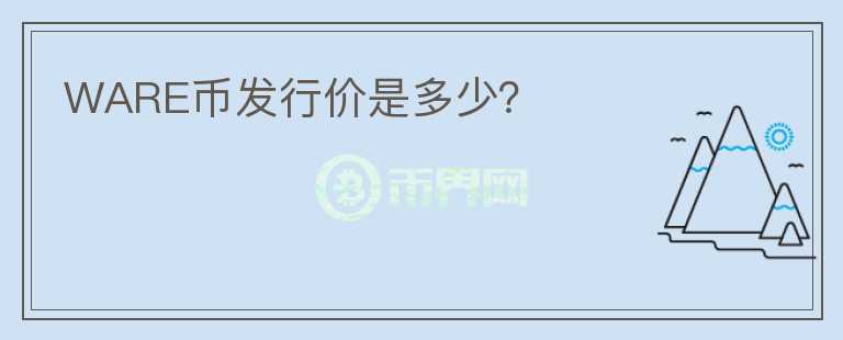 WARE幣發(fā)行價是多少？