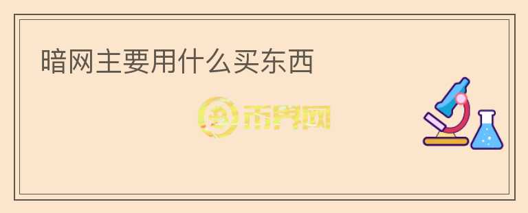 暗網(wǎng)主要用什么買東西