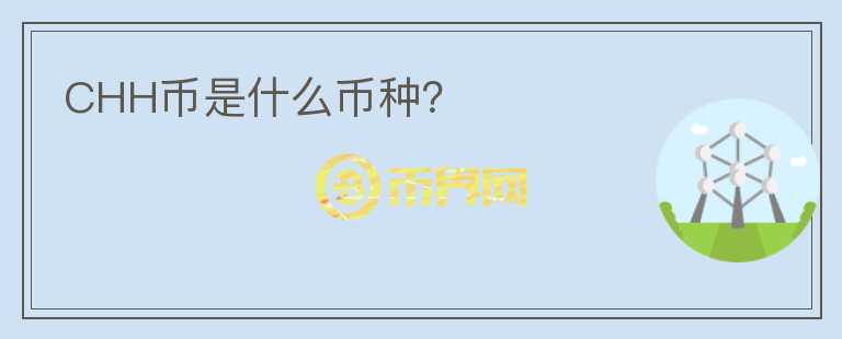 CHH幣是什么幣種？