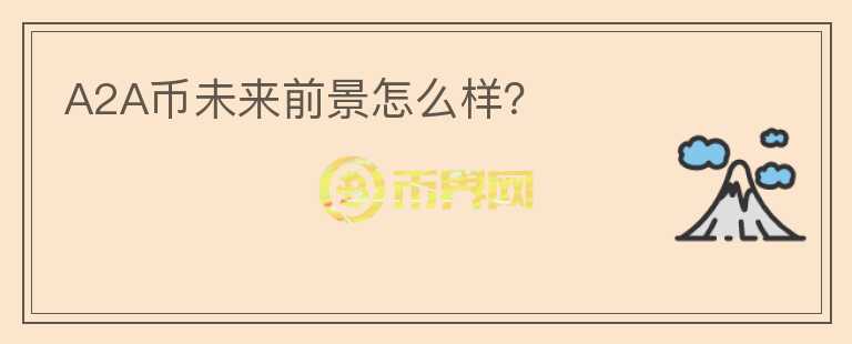 A2A幣未來前景怎么樣？