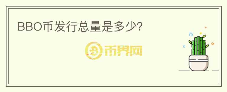 BBO幣發(fā)行總量是多少？