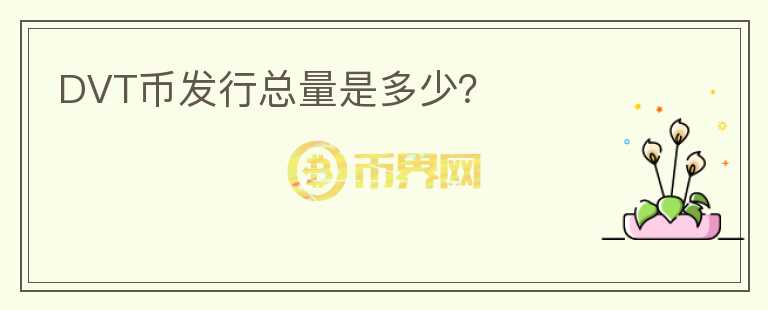 DVT幣發(fā)行總量是多少？