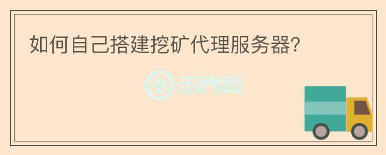 如何自己搭建挖礦代理服務器？