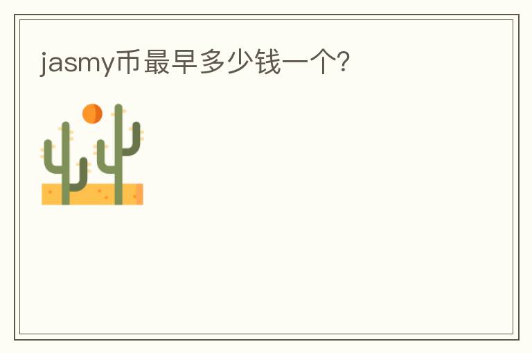jasmy幣最早多少錢(qián)一個(gè)？