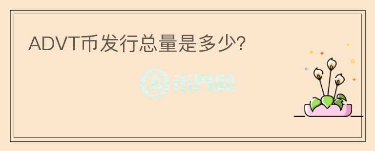 ADVT幣發(fā)行總量是多少？