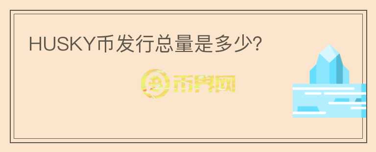 HUSKY幣發(fā)行總量是多少？