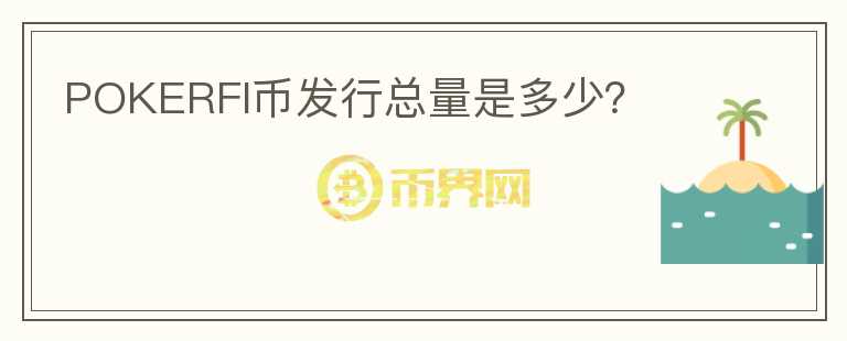 POKERFI幣發(fā)行總量是多少？