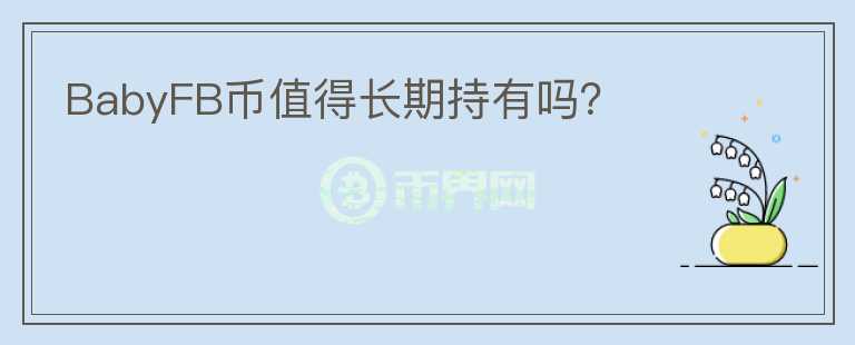 BabyFB幣值得長(zhǎng)期持有嗎？