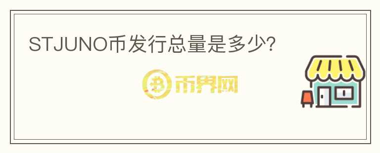 STJUNO幣發(fā)行總量是多少？