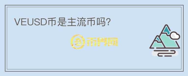 VEUSD幣是主流幣嗎?