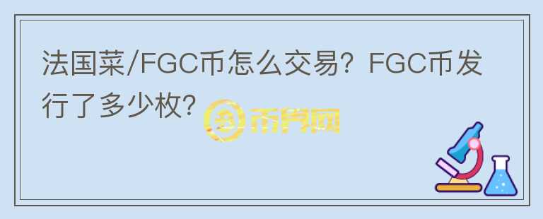 法國菜/FGC幣怎么交易？FGC幣發(fā)行了多少枚？