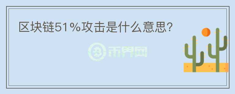 區(qū)塊鏈51%攻擊是什么意思？
