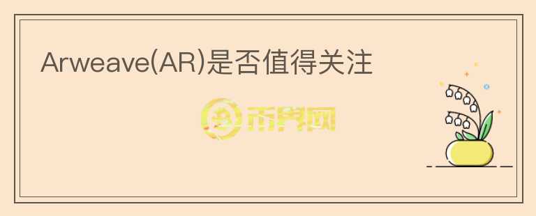 Arweave(AR)是否值得關(guān)注