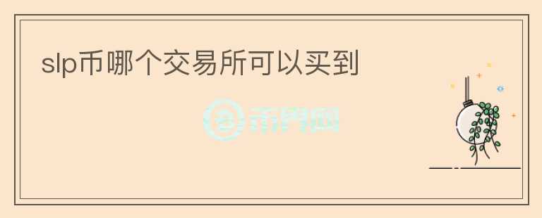 slp幣哪個(gè)交易所可以買到