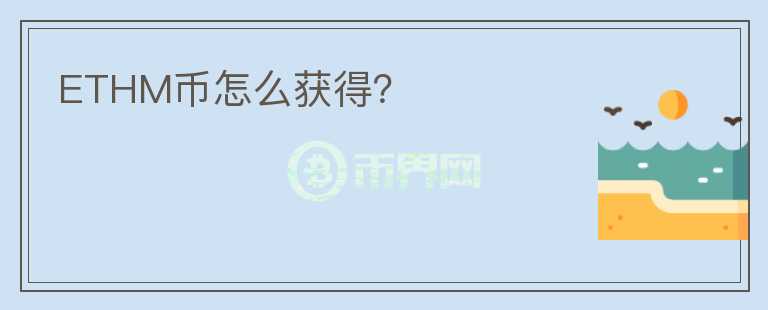 ETHM幣怎么獲得？