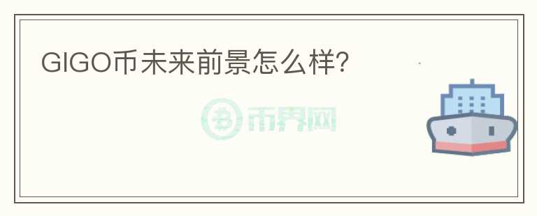 GIGO幣未來前景怎么樣？