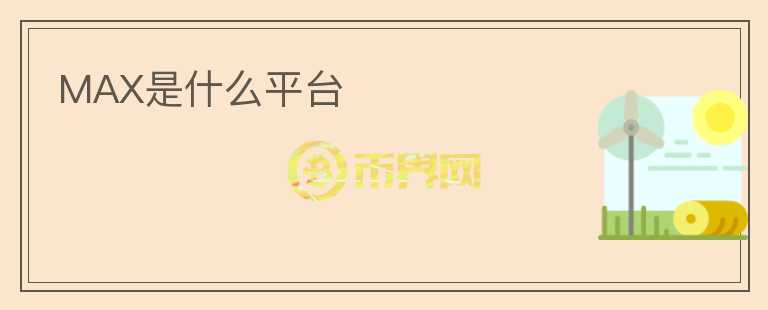 MAX是什么平臺(tái)