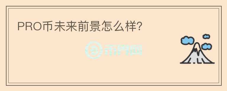 PRO幣未來前景怎么樣？