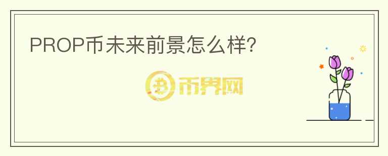 PROP幣未來前景怎么樣？