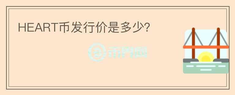 HEART幣發(fā)行價是多少？