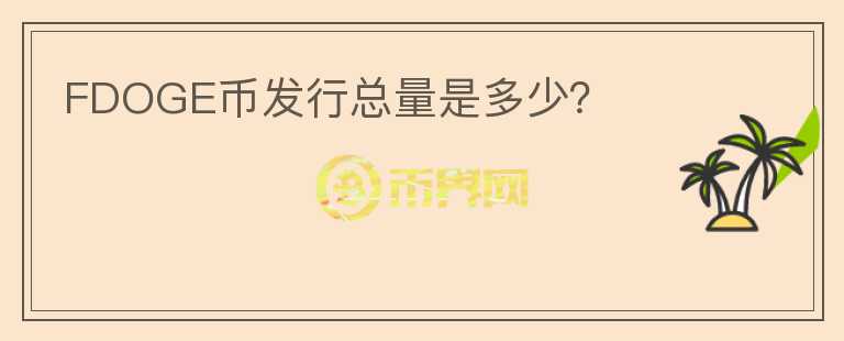 FDOGE幣發(fā)行總量是多少？