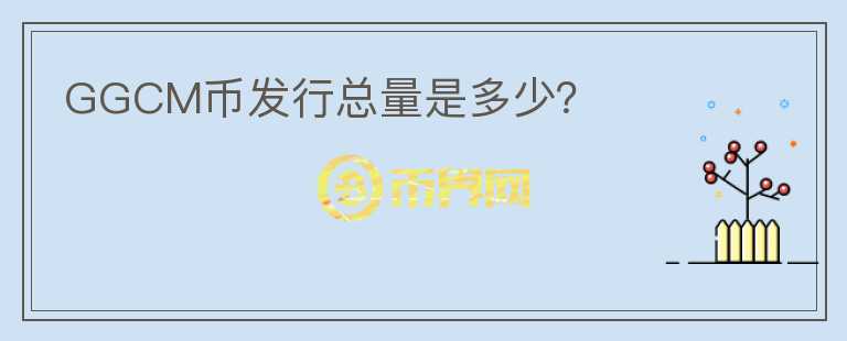GGCM幣發(fā)行總量是多少？